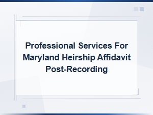 Maryland Heirship Affidavit Services After Recording