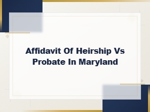 Affidavit of Heirship Vs. Probate in Maryland